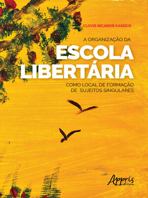 cover image of A Organização da Escola Libertária como Local de Formação de Sujeitos Singulares